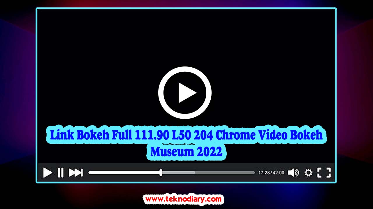 Kumpulan Link Video Bokeh 111.90 l50 204 Chrome New Update 2023