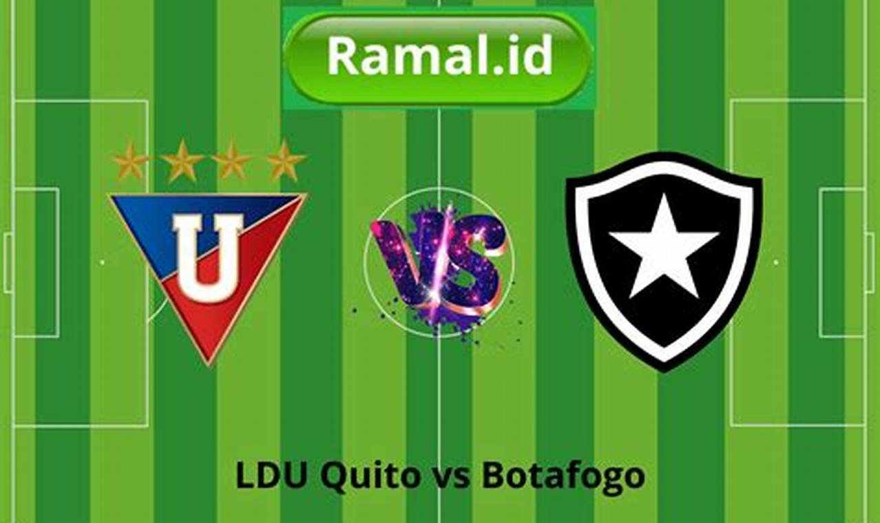 Prediksi Jitu Skor LDU Quito Vs Botafogo: Rahasia Kemenangan di Copa Libertadores 2024